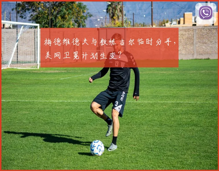 梅德维德夫与教练吉尔临时分手，美网卫冕计划生变？